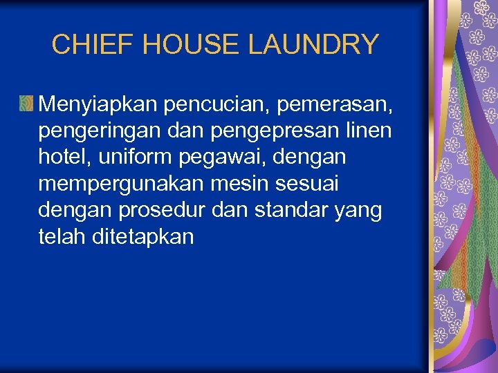CHIEF HOUSE LAUNDRY Menyiapkan pencucian, pemerasan, pengeringan dan pengepresan linen hotel, uniform pegawai, dengan