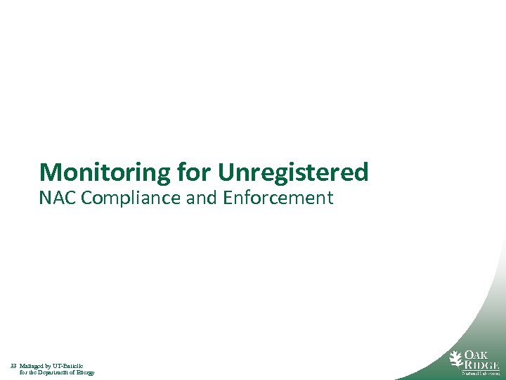 Monitoring for Unregistered NAC Compliance and Enforcement 33 Managed by UT-Battelle for the Department