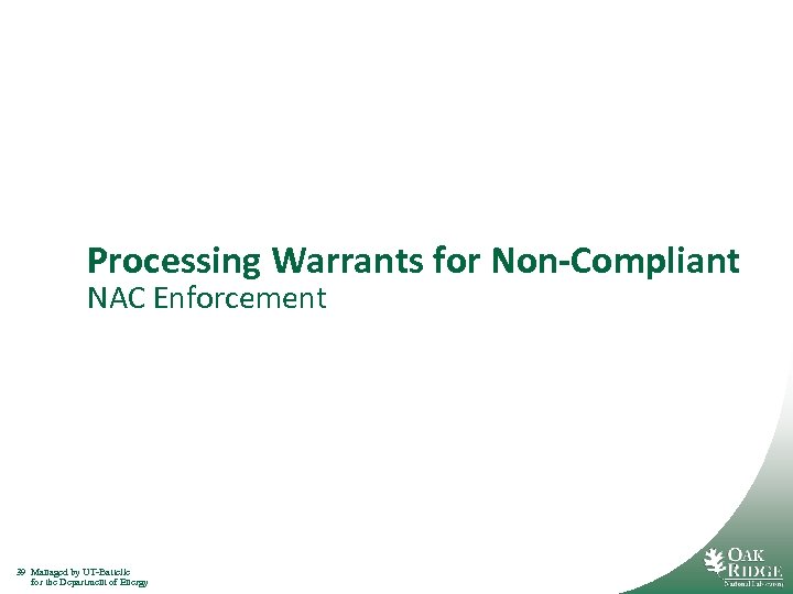 Processing Warrants for Non-Compliant NAC Enforcement 39 Managed by UT-Battelle for the Department of