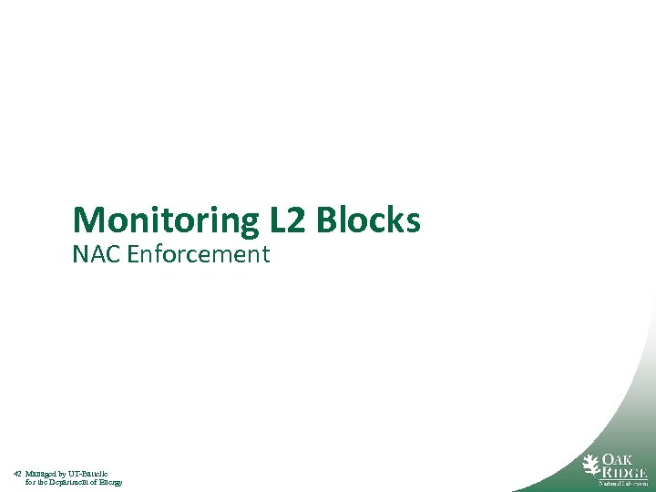 Monitoring L 2 Blocks NAC Enforcement 42 Managed by UT-Battelle for the Department of