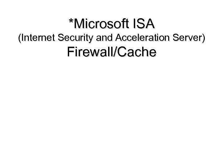 *Microsoft ISA (Internet Security and Acceleration Server) Firewall/Cache 