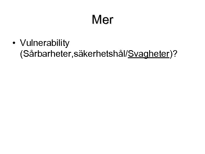 Mer • Vulnerability (Sårbarheter, säkerhetshål/Svagheter)? 