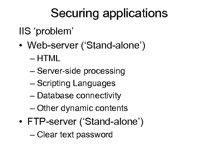 Securing applications IIS ‘problem’ • Web-server (‘Stand-alone’) – HTML – Server-side processing – Scripting