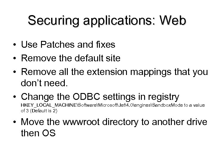 Securing applications: Web • Use Patches and fixes • Remove the default site •