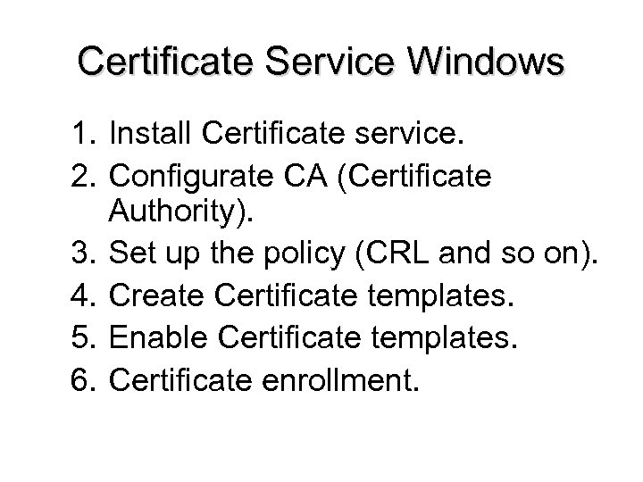 Certificate Service Windows 1. Install Certificate service. 2. Configurate CA (Certificate Authority). 3. Set