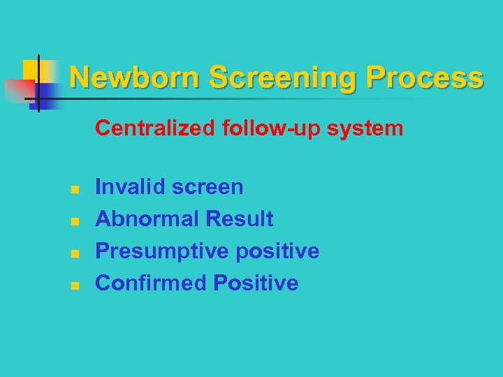 Newborn Screening Process Centralized follow-up system n n Invalid screen Abnormal Result Presumptive positive