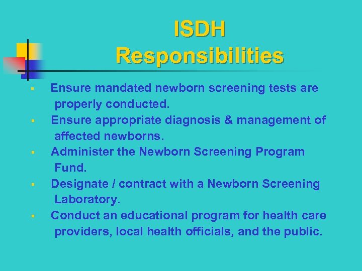 ISDH Responsibilities § Ensure mandated newborn screening tests are properly conducted. § Ensure appropriate