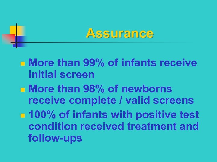 Assurance More than 99% of infants receive initial screen n More than 98% of