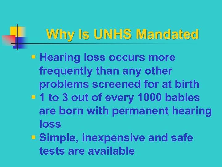 Why Is UNHS Mandated § Hearing loss occurs more frequently than any other problems