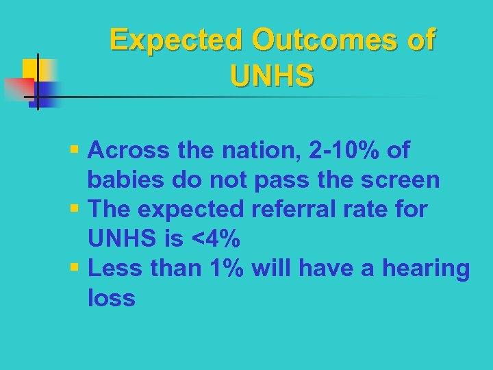 Expected Outcomes of UNHS § Across the nation, 2 -10% of babies do not