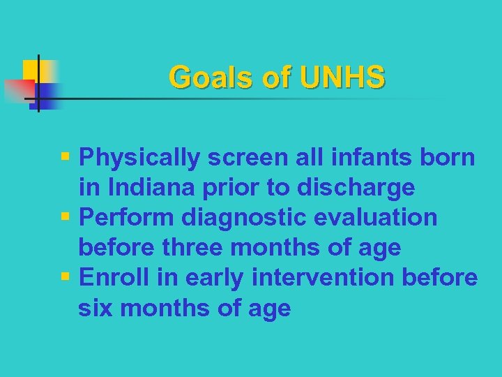 Goals of UNHS § Physically screen all infants born in Indiana prior to discharge