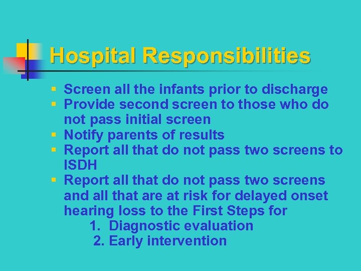 Hospital Responsibilities § Screen all the infants prior to discharge § Provide second screen