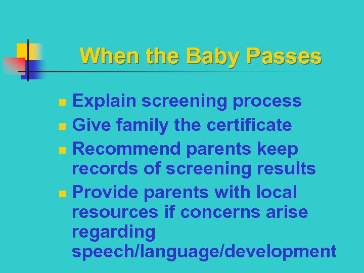 When the Baby Passes Explain screening process n Give family the certificate n Recommend