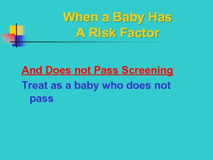 When a Baby Has A Risk Factor And Does not Pass Screening Treat as