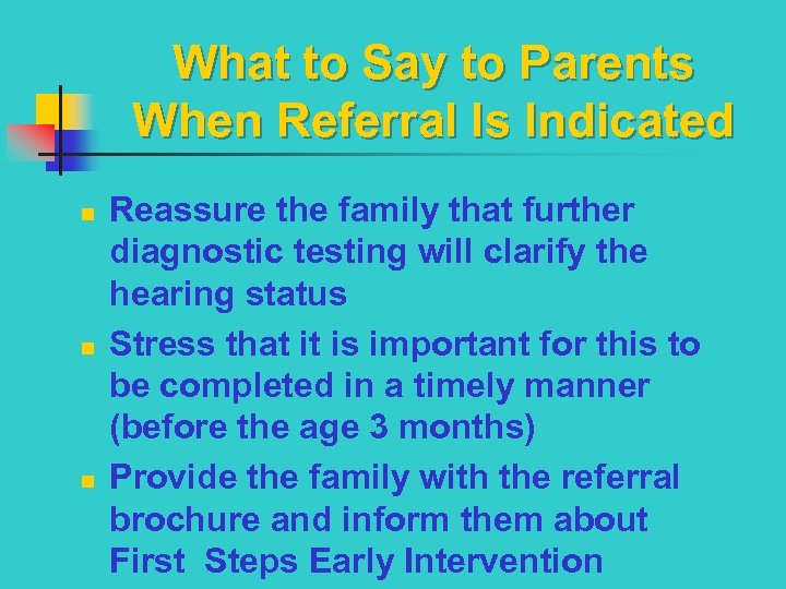 What to Say to Parents When Referral Is Indicated n n n Reassure the