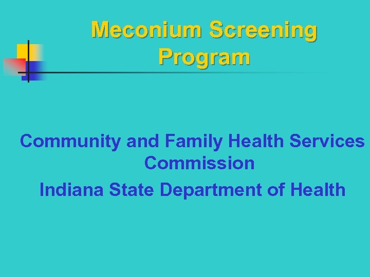 Meconium Screening Program Community and Family Health Services Commission Indiana State Department of Health