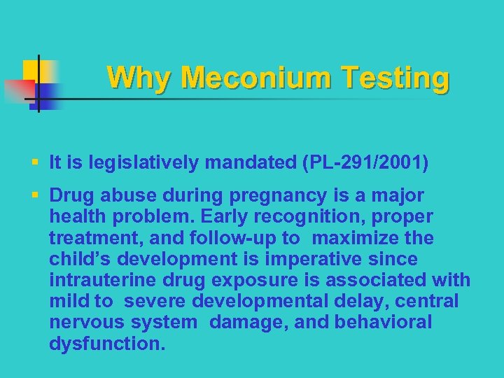 Why Meconium Testing § It is legislatively mandated (PL-291/2001) § Drug abuse during pregnancy