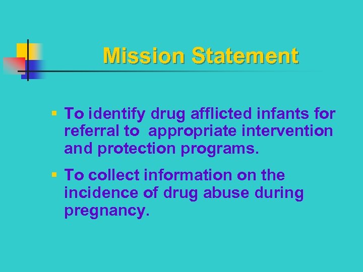 Mission Statement § To identify drug afflicted infants for referral to appropriate intervention and