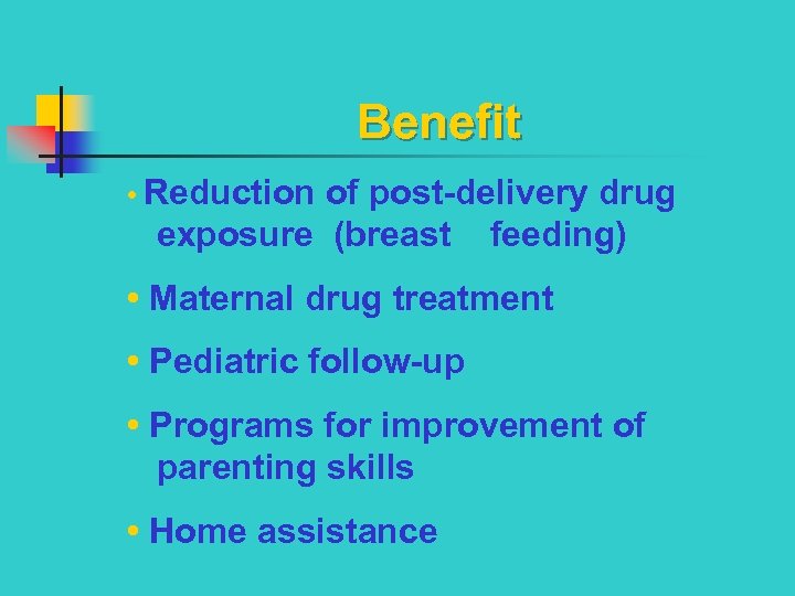 Benefit • Reduction of post-delivery drug exposure (breast feeding) • Maternal drug treatment •