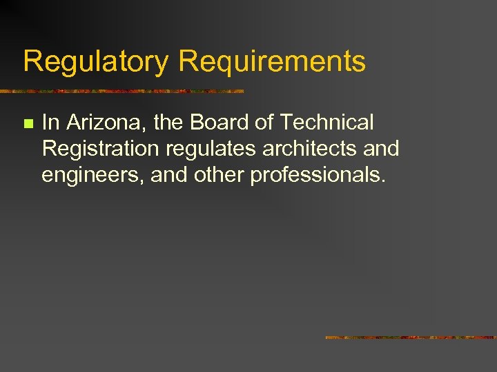 Regulatory Requirements n In Arizona, the Board of Technical Registration regulates architects and engineers,