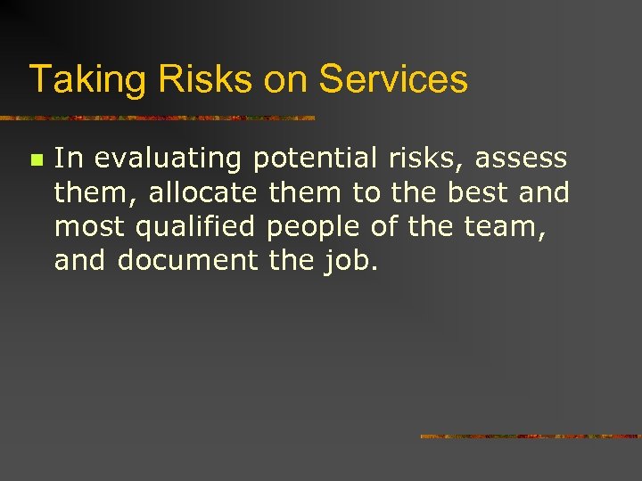 Taking Risks on Services n In evaluating potential risks, assess them, allocate them to
