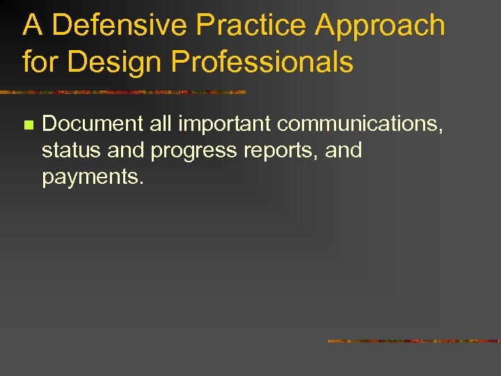 A Defensive Practice Approach for Design Professionals n Document all important communications, status and