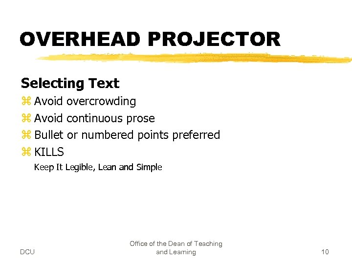 OVERHEAD PROJECTOR Selecting Text z Avoid overcrowding z Avoid continuous prose z Bullet or