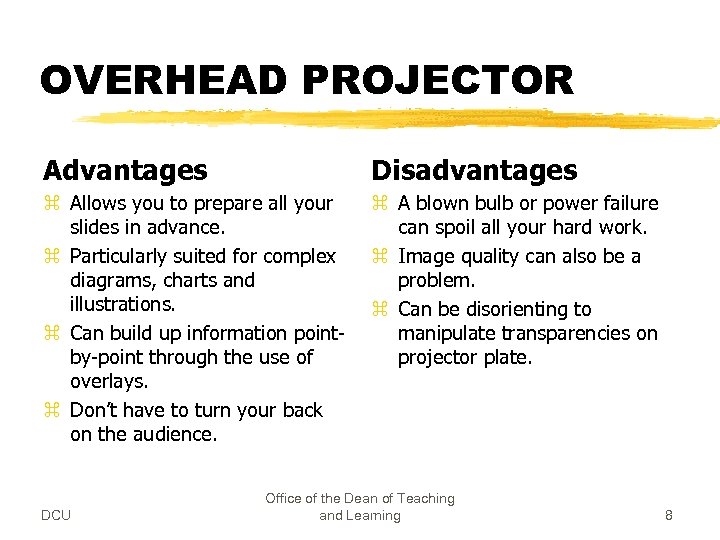 OVERHEAD PROJECTOR Advantages Disadvantages z Allows you to prepare all your slides in advance.