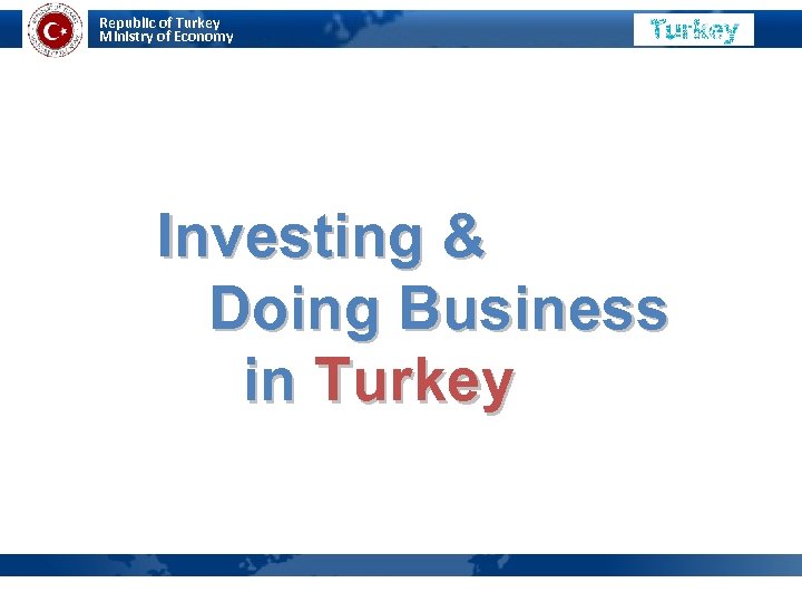 Republic of Turkey Ministry of Economy MINISTRY OF ECONOMY Investing & Doing Business in