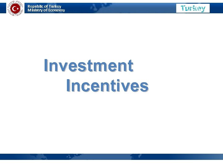 Republic of Turkey Ministry of Economy MINISTRY OF ECONOMY Investment Incentives 
