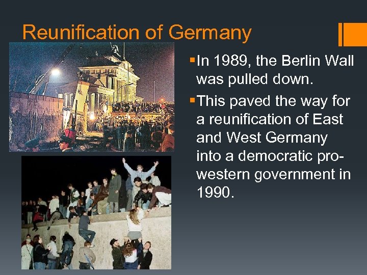 Reunification of Germany §In 1989, the Berlin Wall was pulled down. §This paved the