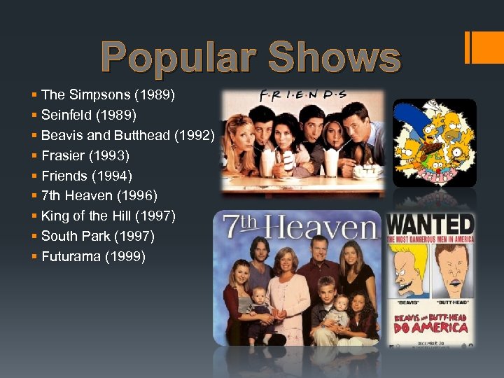 Popular Shows § The Simpsons (1989) § Seinfeld (1989) § Beavis and Butthead (1992)