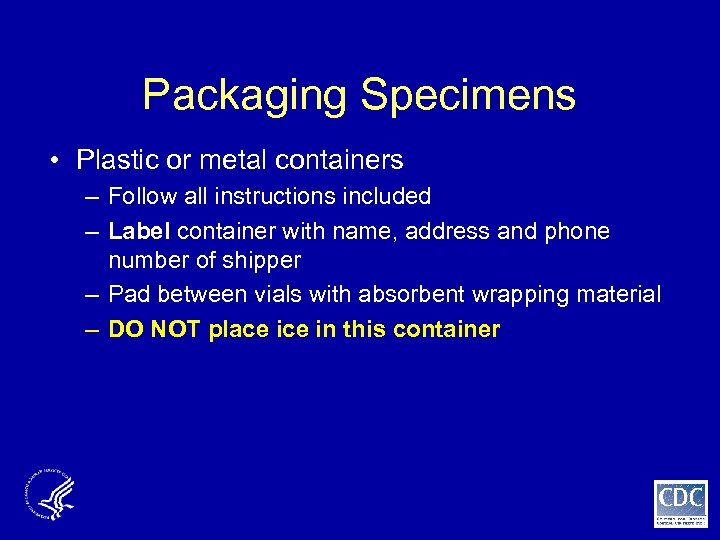 Packaging Specimens • Plastic or metal containers – Follow all instructions included – Label
