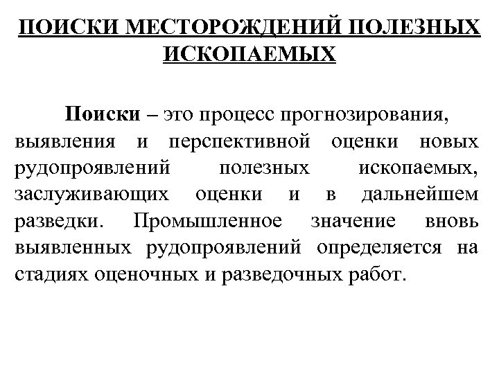 ПОИСКИ МЕСТОРОЖДЕНИЙ ПОЛЕЗНЫХ ИСКОПАЕМЫХ Поиски – это процесс прогнозирования, выявления и перспективной оценки новых