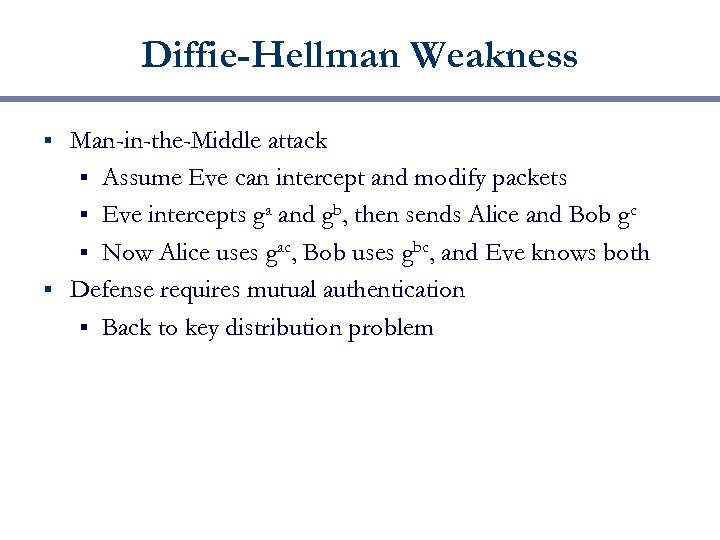 Diffie-Hellman Weakness Man-in-the-Middle attack § Assume Eve can intercept and modify packets § Eve