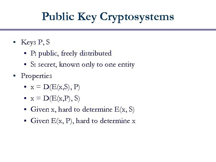 Public Key Cryptosystems Keys P, S § P: public, freely distributed § S: secret,