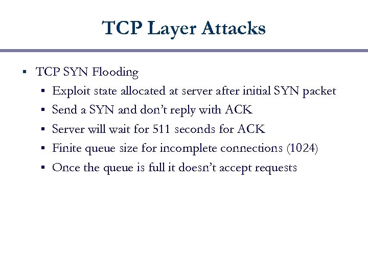 TCP Layer Attacks § TCP SYN Flooding § Exploit state allocated at server after