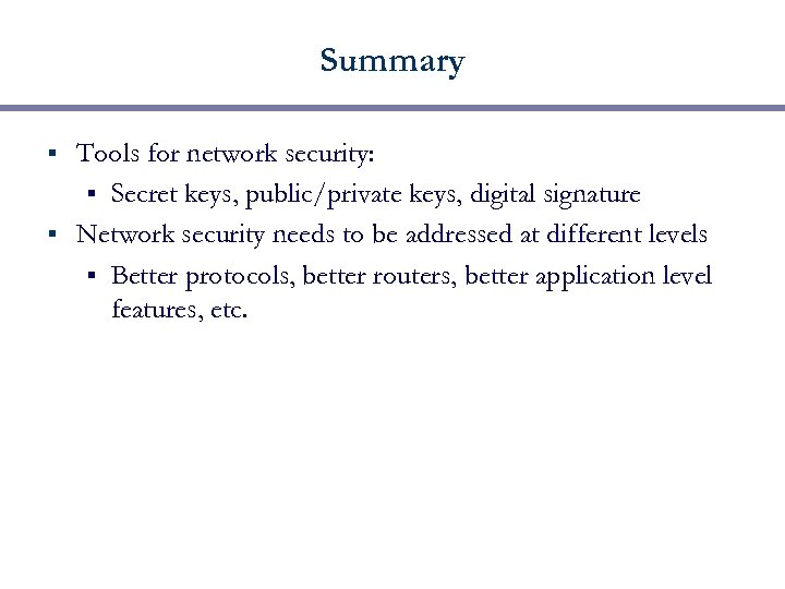 Summary Tools for network security: § Secret keys, public/private keys, digital signature § Network