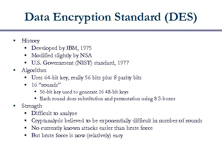 Data Encryption Standard (DES) History § Developed by IBM, 1975 § Modified slightly by