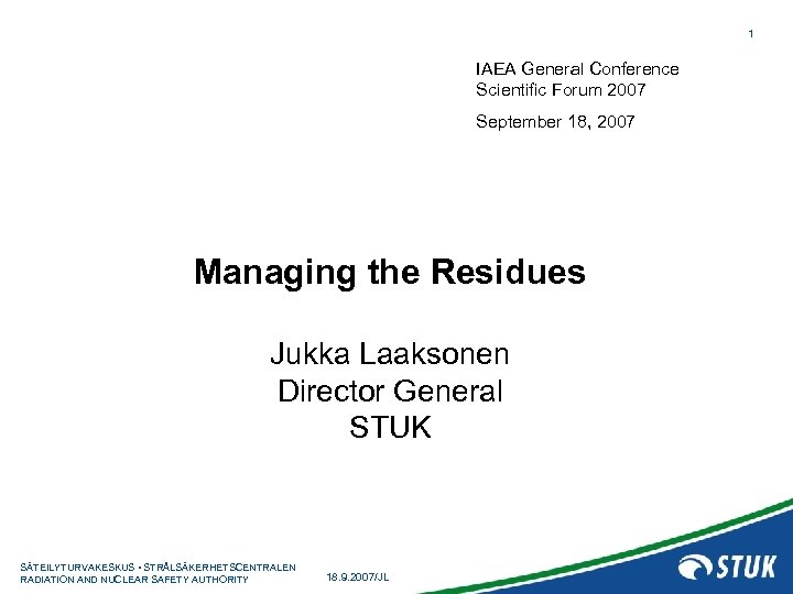 1 IAEA General Conference Scientific Forum 2007 September 18, 2007 Managing the Residues Jukka