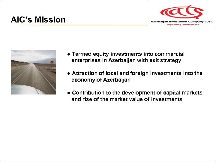 AIC’s Mission ● Termed equity investments into commercial enterprises in Azerbaijan with exit strategy
