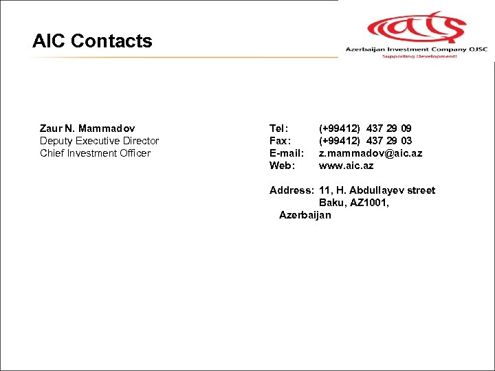 AIC Contacts Zaur N. Mammadov Deputy Executive Director Chief Investment Officer Tel: Fax: E-mail: