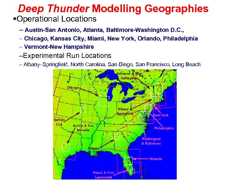 Deep Thunder Modelling Geographies §Operational Locations – Austin-San Antonio, Atlanta, Baltimore-Washington D. C. ,