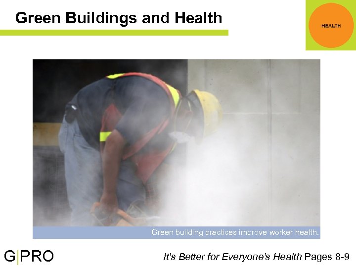 Green Buildings and Health Green building practices improve worker health. G|PRO It's Better for
