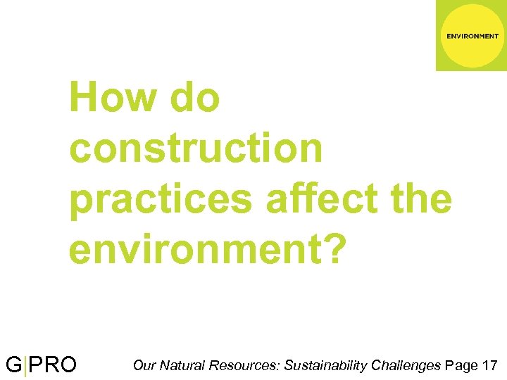 How do construction practices affect the environment? G|PRO Our Natural Resources: Sustainability Challenges Page