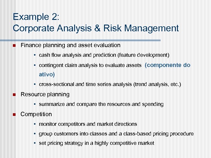 Example 2: Corporate Analysis & Risk Management n Finance planning and asset evaluation •