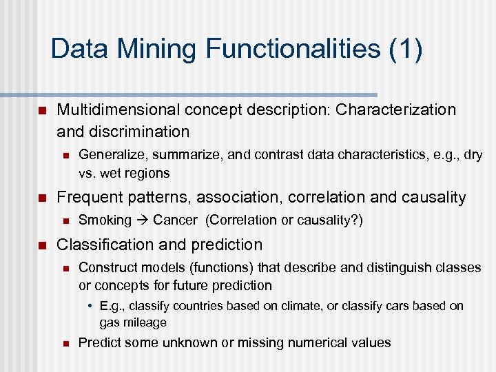 Data Mining Functionalities (1) n Multidimensional concept description: Characterization and discrimination n n Frequent