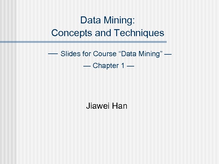 Data Mining: Concepts and Techniques — Slides for Course “Data Mining” — — Chapter
