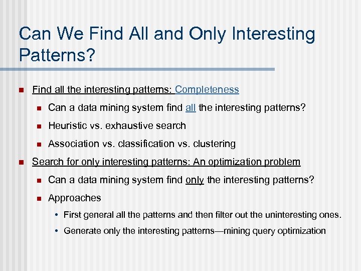 Can We Find All and Only Interesting Patterns? n Find all the interesting patterns: