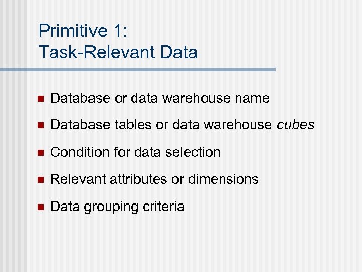 Primitive 1: Task-Relevant Data n Database or data warehouse name n Database tables or